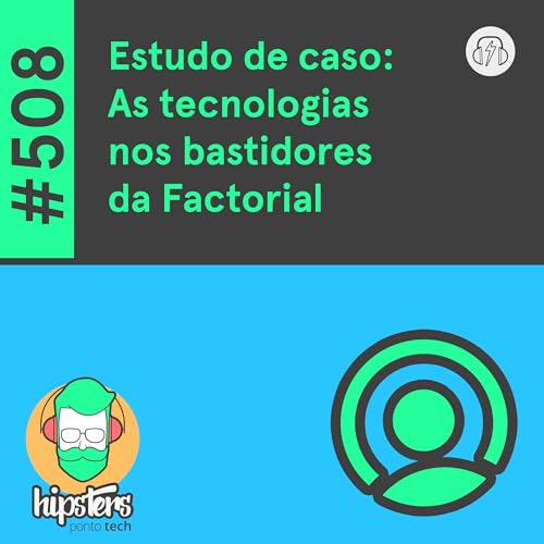 Estudo de caso: As tecnologias nos bastidores da Factorial &ndash; Hipsters Ponto Tech #508
