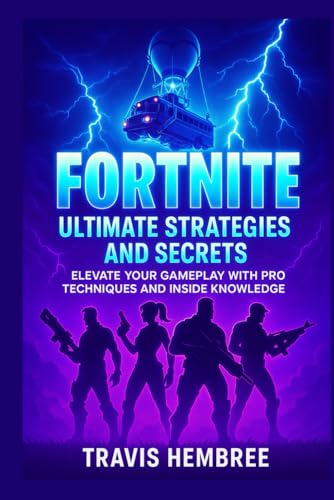 Fortnite: Ultimate Strategies and Secrets: Elevate Your Gameplay with Pro Techniques and Inside...