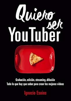 Paperback Quiero ser Youtuber: Grabación, edición, streaming, difusión. Todo lo que hay que saber para crear los mejores videos [Spanish] Book
