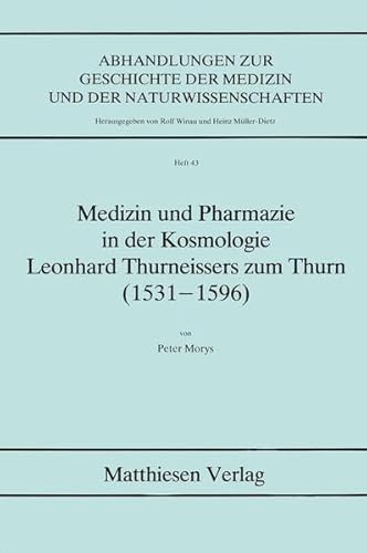 Medizin und Pharmazie in der Kosmologie Leonhard Thurneissers zum Thurn (1531-1596) (Abhandlungen zur Geschichte der Medizin und der Naturwissenschaften) (German Edition)