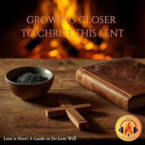 Lent is Here! A Guide to Do Lent Well | Fire in the Hearth (Ep. 30)