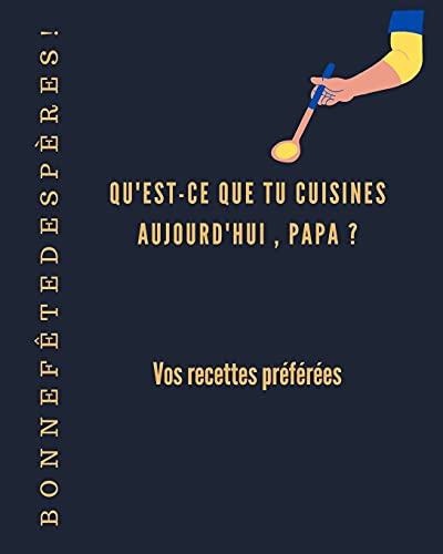 B O N N E F Ê T E D E S P È R E S! QU'EST-CE QUE TU CUISINES AUJOURD'HUI , PAPA ? Carnet de recettes: Cadeau étonnant pour la fête des pères | Livre ... pour la fête des pères | Pour votre père