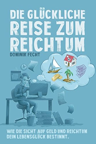 Die glückliche Reise zum Reichtum: Wie die Sicht auf Geld und Reichtum Dein Lebensglück bestimmt Die glückliche Reise zum Reichtum: Wie die Sicht auf Geld und Reichtum Dein Lebensglück bestimmt