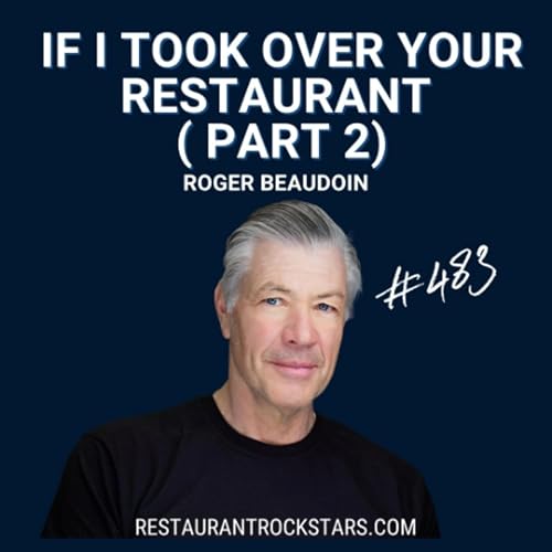 483. If I Took Over Your Restaurant, Here&rsquo;s Exactly What I&rsquo;d Fix First (Part 2) - Roger Beaudoin