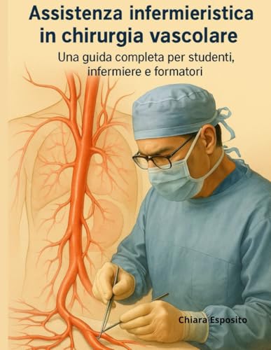 Assistenza infermieristica in chirurgia vascolare: Una guida completa per studenti, infermiere e formatori