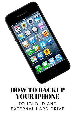  How To Backup Your iPhone:: Step by Step Guide On How To Backup Your iPhone To iCloud And External Hard Drive (English Edition)