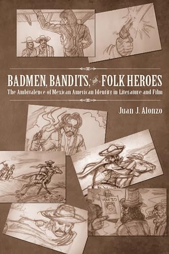 Badmen, Bandits, and Folk Heroes: The Ambivalence of Mexican American Identity in Literature and...
