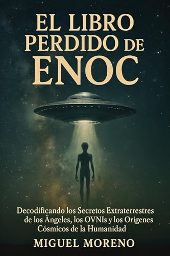 El Libro Perdido de Enoc: Decodificando los Secretos Extraterrestres de los Ángeles, los OVNIs y los Orígenes Cósmicos de la Humanidad El Libro Perdido de Enoc: Decodificando los Secretos Extraterrestres de los Ángeles, los OVNIs y los Orígenes Cósmicos de la Humanidad