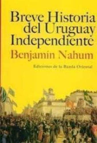Breve historia del Uruguay independiente / Benjamín Nahum.