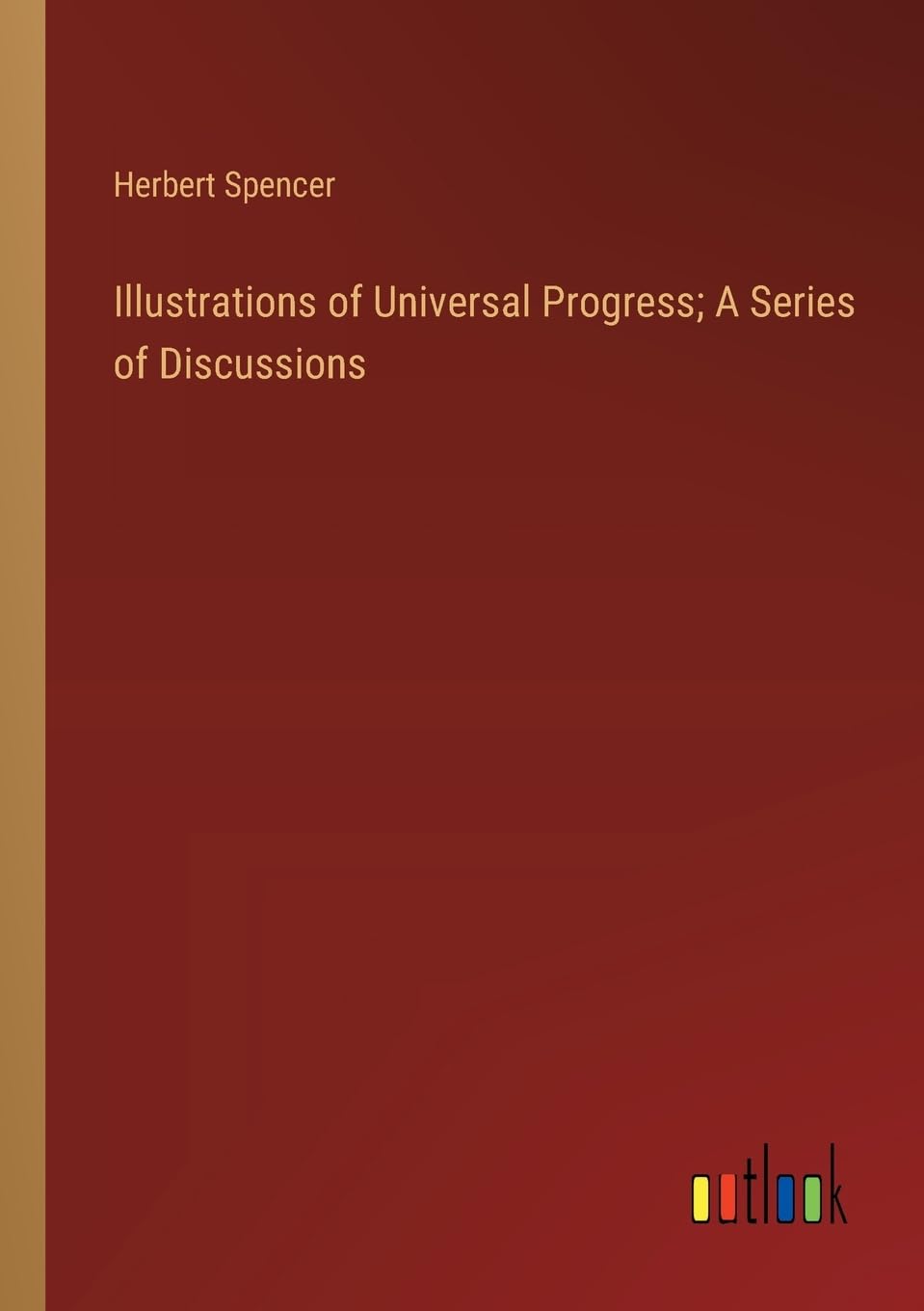 Illustrations of Universal Progress; A Series of Discussions