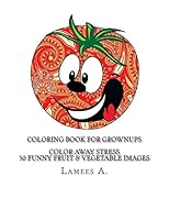 Coloring Book For Grownups: Color Away Stress 50 Funny Fruit & Vegetable Images 151720061X Book Cover