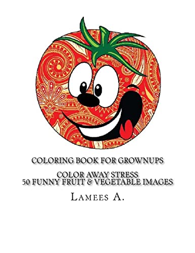 Coloring Book For Grownups: Color Away Stress 50 Funny Fruit & Vegetable Images (Coloring For Grownups)