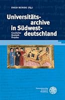 Universitatsarchive in Sudwestdeutschland : Geschichte. Bestande. Projekte. Tagungsband Anlasslich des 625-Jahrigen Jubilaums der Ersterwahnung Einer Archivkiste der Universitat Heidelberg Zum 8. Febr 3825362523 Book Cover