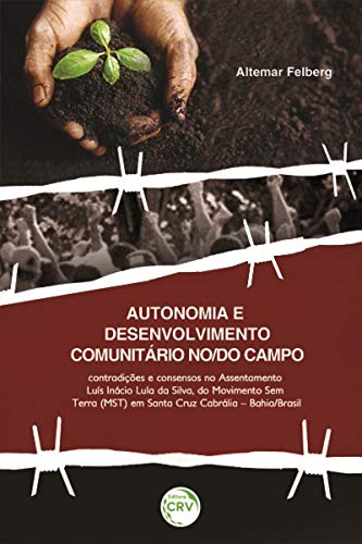 Autonomia e desenvolvimento comunitário no/do campo: contradições e consensos no assentamento Luís Inácio Lula da Silva, do movimento sem terra (MST) em Santa Cruz Cabrália Bahia/Brasil.