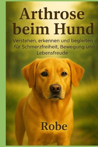 Arthrose beim Hund – Neuauflage: Verstehen, erkennen und begleiten: Der große Ratgeber für Schmerzfreiheit, Bewegung und Lebensfreude