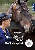 Sprachkurs Pferd - Das Trainingsbuch: Horse Speak, So lernen Sie die Sprache der Pferde - Sharon Wilsie 
