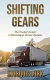 Shifting Gears: The Trucker's Guide to Becoming an Owner Operator