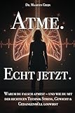 Atme. Echt Jetzt.: Warum du falsch atmest – und wie du mit der richtigen Technik Stress, Gewicht & Gedankenmüll loswirst (Moderne Gesundheit)