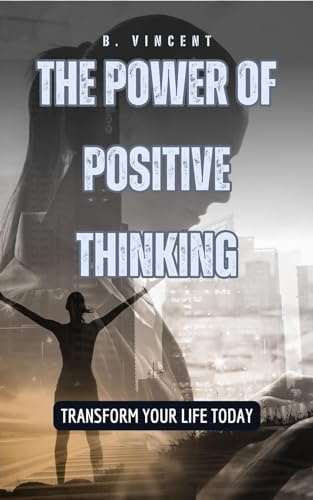 The Power of Positive Thinking: Transform Your Life Today - Kindle ...