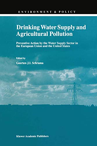 Drinking Water Supply and Agricultural Pollution: Preventive Action by the Water Supply Sector in the European Union and the United States (Environment & Policy, 11)