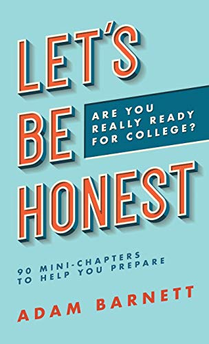 Let’s Be Honest Are You Really Ready for College?: 90 Mini-chapters to Help You Prepare
