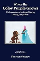 Where the Color Purple Grows: The Intersection of Loving and Fearing Black (Queer) Bodies (Volume 1) 1717081061 Book Cover