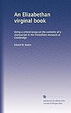 An Elizabethan virginal book: being a critical essay on the contents of a manuscript in the Fitzwilliam museum at Cambridge