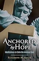 Anchored by Hope: Meditations to Calm the Anxious Soul 1593257473 Book Cover