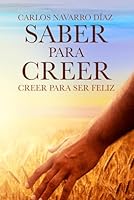 SABER PARA CREER: Creer para ser Feliz (Spanish Edition) B0F66RXD6X Book Cover