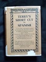 Terry's short cut to Spanish;: A new, easy, and quick method for learning the Spanish language as spoken in Spanish-America and in Spain combined with ... for travelers in Spanish-speaking countries, B0007DXV7Y Book Cover