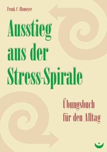 Ausstieg aus der Stress-Spirale: Übungsbuch für den Alltag