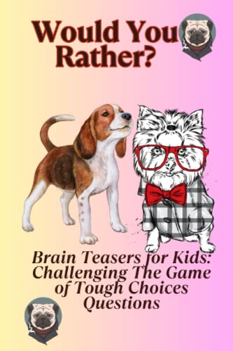 Brain Teasers for Kids: Challenging Would You Rather Questions: The Game of Tough Choices: Would You Rather Questions for Kids