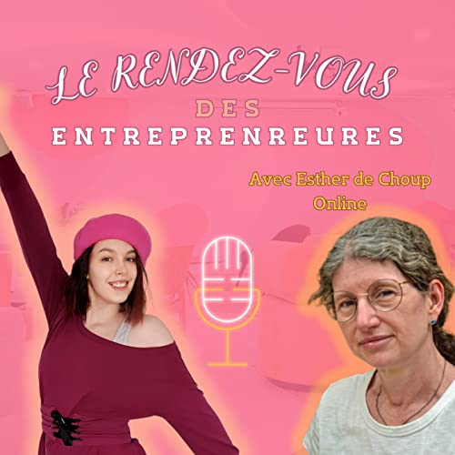 Ep:18: La Double Activit&eacute; : Libres et Entrepreneures Accomplies Avec Esther de Choup Online