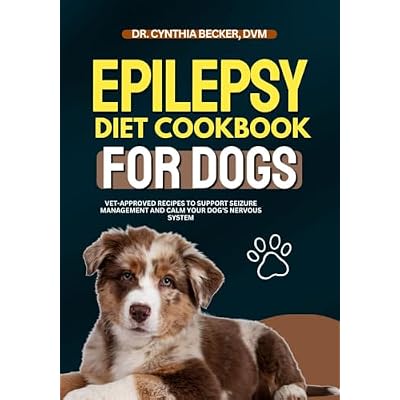 Epilepsy Diet Cookbook for Dogs: Vet-Approved Recipes to Support Seizure Management and Calm Your Dog&rsquo;s Nervous System