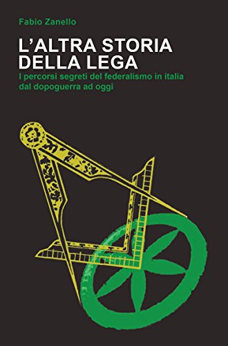 L'altra storia della Lega. I percorsi segreti del federalismo in Italia dal dopoguerra ad oggi L'altra storia della Lega. I percorsi segreti del federalismo in Italia dal dopoguerra ad oggi