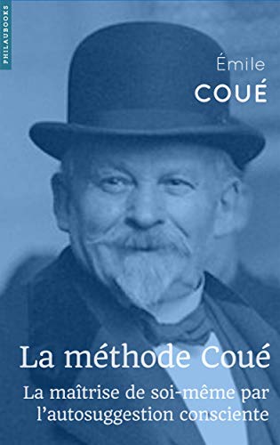 La méthode Coué (annoté): La maîtrise de soi par l'autosuggestion consciente (Psychologie) PDF Ebook En Ligne
