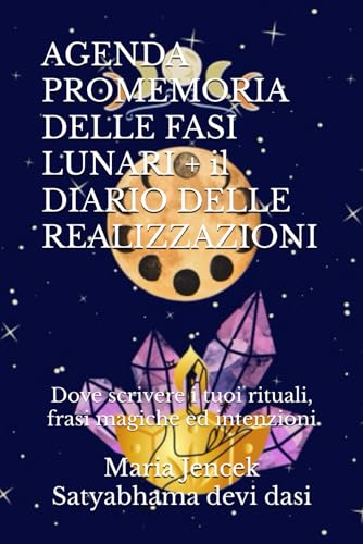 AGENDA PROMEMORIA DELLE FASI LUNARI + il DIARIO DELLE REALIZZAZIONI: Dove scrivere i tuoi rituali, frasi magiche ed intenzion