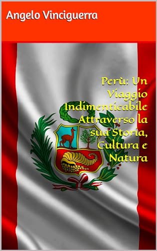 Perù: Un Viaggio Indimenticabile Attraverso la sua Storia, Cultura e Natur