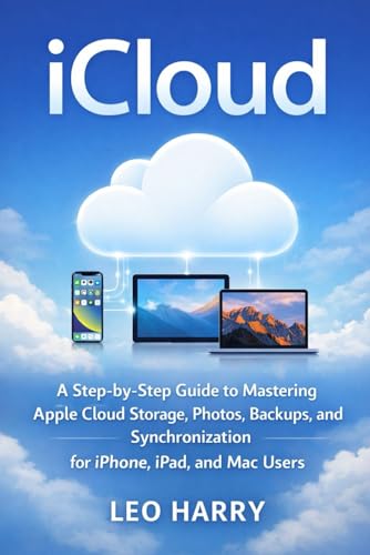 iCloud: A Step-by-Step Guide to Mastering Apple Cloud Storage, Photos, Backups, and Synchronization for iPhone, iPad, and Mac Users (AI and Gadgets Review Updates)
