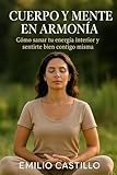  CUERPO Y MENTE EN ARMONÍA : Cómo sanar tu energía interior y sentirte bien contigo misma (Spanish Edition)