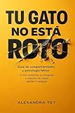  Tu gato no está roto: Guía de comportamiento y psicología felina: Cómo entender su lenguaje, transformar el caos en calma y convivir sin estrés ni castigos