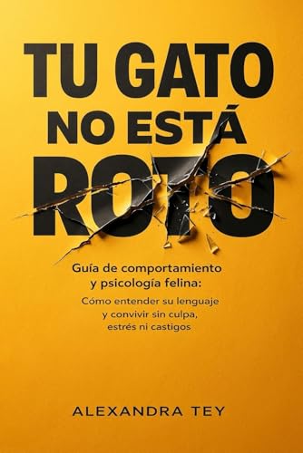 Tu gato no está roto: Guía de comportamiento y psicología felina: Cómo entender su lenguaje, transformar el caos en calma y convivir sin estrés ni castigos