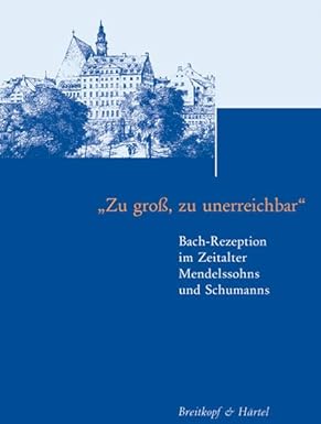ZU GRO , ZU UNERREICHBAR - BACH-REZEPTION LIVRE SUR LA MUSIQUE