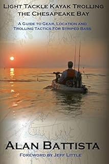Light Tackle Kayak Trolling the Chesapeake Bay: A Guide to Gear, Location and Trolling Tactics for Striped Bass (Chesapeake Trilogy: The Ultimate Light Tackle Angler)