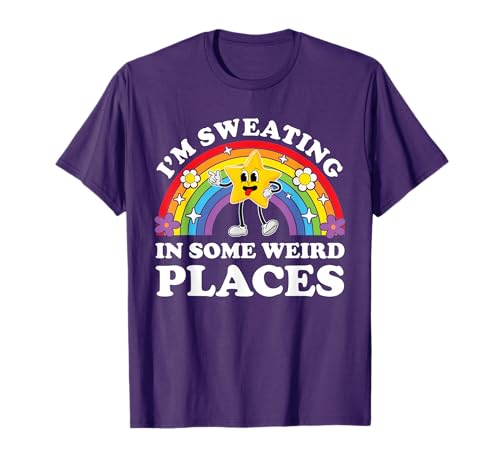 I'm Sweating In Some Weird Places Funny Inappropriate Adult T-Shirt