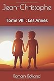  Jean-Christophe: Tome VIII : Les Amies (French Edition)
