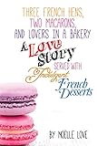 Three French Hens, Two Macarons, And Lovers In A Bakery: A Love Story Served With Indulgent French Desserts