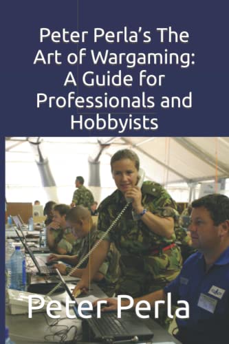 Peter Perla’s The Art of Wargaming: A Guide for Professionals and Hobbyists (Professional Wargaming)