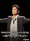STAGE Pick Up プレミアム#124～月組『チェ・ゲバラ』より～