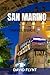 SAN MARINO TRAVEL GUIDE: A Complete Explorer’s Handbook to Europe’s Ancient Republic – Hidden Viewpoints, Historic Streets, Local Culture & Smart Itineraries